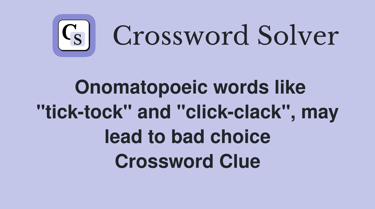 Onomatopoeic words like "ticktock" and "clickclack", may lead to bad